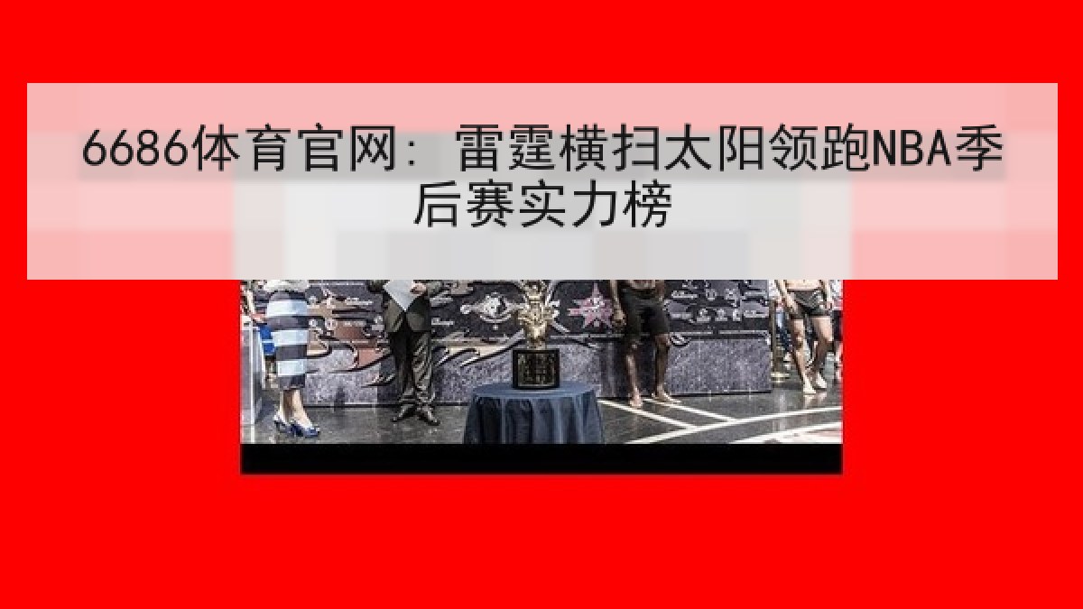 6686体育官网: 雷霆横扫太阳领跑NBA季后赛实力榜 6686体育官网: 雷霆横扫太阳领跑NBA季后赛实力榜