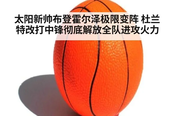 太阳新帅布登霍尔泽极限变阵 杜兰特改打中锋彻底解放全队进攻火力